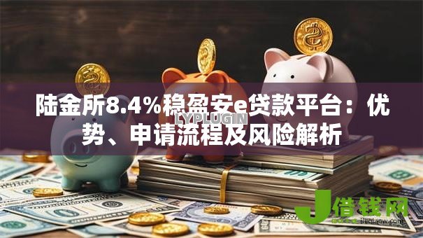 陆金所8.4%稳盈安e贷款平台:优势、申请流程及风险解析 陆金所8.4%稳盈安e贷款平台:优势、申请流程及风险解析