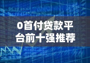 0首付贷款平台前十强推荐:正规低息渠道实测对比 0首付贷款平台前十强推荐:正规低息渠道实测对比
