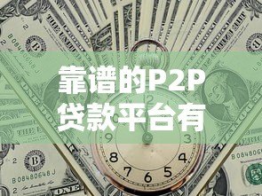 靠谱的P2P贷款平台有哪些?如何选择安全可靠的网贷平台 靠谱的P2P贷款平台有哪些?如何选择安全可靠的网贷平台