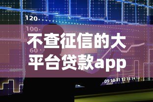 不查征信的大平台贷款app推荐:快速放款低门槛攻略 不查征信的大平台贷款app推荐:快速放款低门槛攻略
