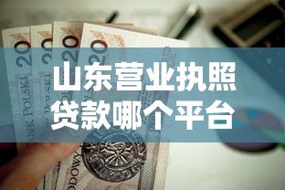 山东营业执照贷款哪个平台靠谱？这几家银行和机构值得选