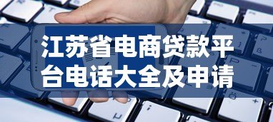 江苏省电商贷款平台电话大全及申请攻略 江苏省电商贷款平台电话大全及申请攻略