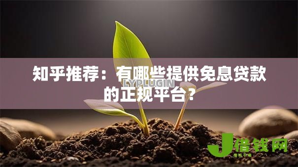 知乎推荐：有哪些提供免息贷款的正规平台？
