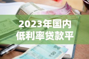 2023年国内低利率贷款平台推荐及申请攻略 2023年国内低利率贷款平台推荐及申请攻略