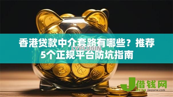香港贷款中介套路有哪些？推荐5个正规平台防坑指南