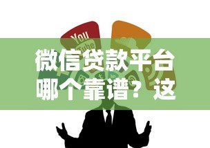 微信贷款平台哪个靠谱?这5个正规渠道值得推荐 微信贷款平台哪个靠谱?这5个正规渠道值得推荐