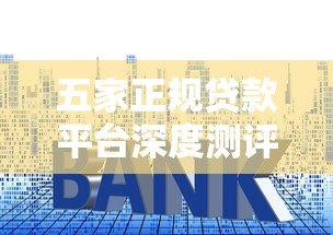 五家正规贷款平台深度测评:额度、利率、优缺点全解析 五家正规贷款平台深度测评:额度、利率、优缺点全解析