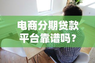 电商分期贷款平台靠谱吗？五大要点帮你避坑