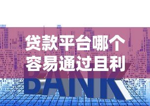贷款平台哪个容易通过且利息低?2023最新推荐 贷款平台哪个容易通过且利息低?2023最新推荐