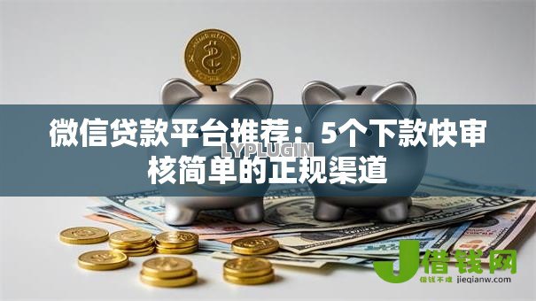 微信贷款平台推荐:5个下款快审核简单的正规渠道 微信贷款平台推荐:5个下款快审核简单的正规渠道