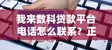 我来数科贷款平台电话怎么联系?正规可靠吗?申请流程全解析 我来数科贷款平台电话怎么联系?正规可靠吗?申请流程全解析