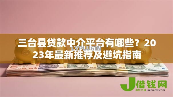 三台县贷款中介平台有哪些?2023年最新推荐及避坑指南 三台县贷款中介平台有哪些?2023年最新推荐及避坑指南