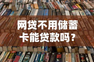 网贷不用储蓄卡能贷款吗?这些平台和方式要知道 网贷不用储蓄卡能贷款吗?这些平台和方式要知道
