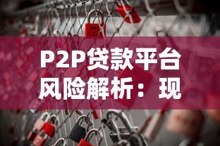 P2P贷款平台风险解析:现状、挑战与投资安全策略 P2P贷款平台风险解析:现状、挑战与投资安全策略