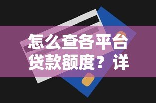 怎么查各平台贷款额度?详细步骤与注意事项 怎么查各平台贷款额度?详细步骤与注意事项