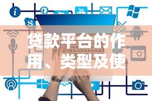 贷款平台的作用、类型及使用指南 贷款平台的作用、类型及使用指南