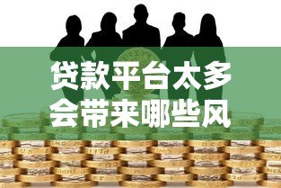 贷款平台太多会带来哪些风险？这5大问题你必须知道！