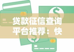 贷款征信查询平台推荐:快速了解你的信用状况 贷款征信查询平台推荐:快速了解你的信用状况