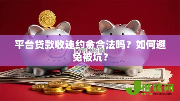 平台贷款收违约金合法吗？如何避免被坑？