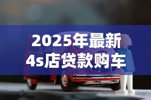 2025年最新4s店贷款购车流程:4S店分期买车需要哪些手续 2025年最新4s店贷款购车流程:4S店分期买车需要哪些手续