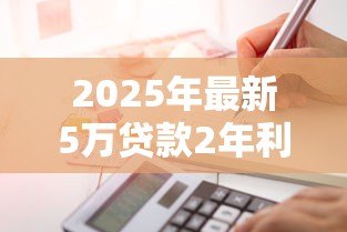 2025年最新5万贷款2年利息多少：五万元两年期贷款利息如何计算