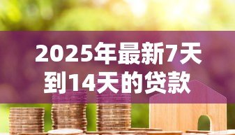 2025年最新7天到14天的贷款口子:短期小额贷款有哪些推荐 2025年最新7天到14天的贷款口子:短期小额贷款有哪些推荐