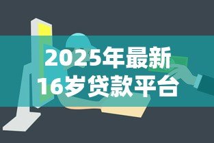 2025年最新16岁贷款平台：未成年人能否申请网络借贷服务