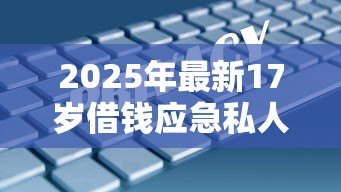 2025年最新17岁借钱应急私人贷：未成年人急需用钱如何快速借款
