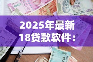 2025年最新18贷款软件:18岁能申请哪些正规借款平台 2025年最新18贷款软件:18岁能申请哪些正规借款平台