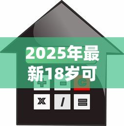 2025年最新18岁可以贷款买房吗：18岁能申请房贷购房吗