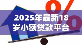 2025年最新18岁小额贷款平台:年轻人如何申请小额信用借款 2025年最新18岁小额贷款平台:年轻人如何申请小额信用借款
