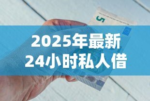 2025年最新24小时私人借钱:急需用钱哪里能快速借到小额资金 2025年最新24小时私人借钱:急需用钱哪里能快速借到小额资金