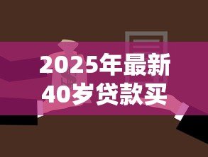 2025年最新40岁贷款买房可以贷多少年:40岁购房贷款年限如何突破限制 2025年最新40岁贷款买房可以贷多少年:40岁购房贷款年限如何突破限制