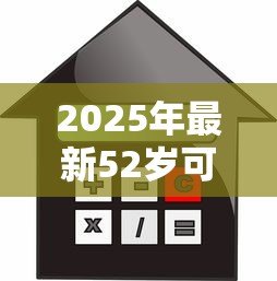 2025年最新52岁可以贷款买房吗：52岁申请房贷最长能贷多少年