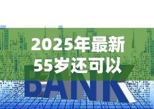 2025年最新55岁还可以贷款买房吗:55岁购房贷款年限如何计算 2025年最新55岁还可以贷款买房吗:55岁购房贷款年限如何计算