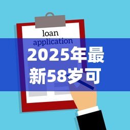 2025年最新58岁可以贷款买房吗:58岁申请房贷有哪些限制条件 2025年最新58岁可以贷款买房吗:58岁申请房贷有哪些限制条件