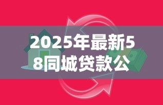 2025年最新58同城贷款公司：58同城上的借贷机构靠谱吗
