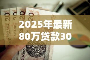 2025年最新80万贷款30年月供多少:80万房贷30年每月还款额多少 2025年最新80万贷款30年月供多少:80万房贷30年每月还款额多少