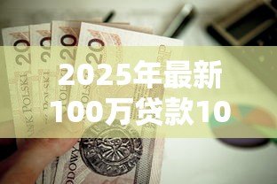 2025年最新100万贷款10年月供每月按揭：百万房贷十年期每月还款多少