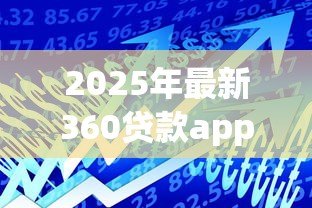 2025年最新360贷款app下载:360借款平台如何安全下载 2025年最新360贷款app下载:360借款平台如何安全下载