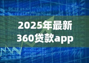 2025年最新360贷款app下载:360借款平台如何安全下载 2025年最新360贷款app下载:360借款平台如何安全下载