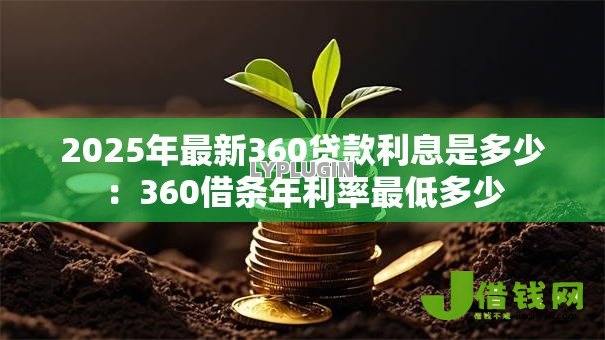 2025年最新360贷款利息是多少:360借条年利率最低多少 2025年最新360贷款利息是多少:360借条年利率最低多少