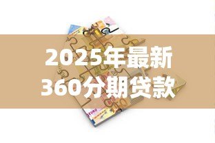 2025年最新360分期贷款app下载:360分期借款软件在哪安装 2025年最新360分期贷款app下载:360分期借款软件在哪安装