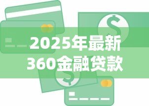2025年最新360金融贷款：360金融借贷服务靠谱吗