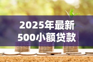 2025年最新500小额贷款:如何快速申请500元应急借款 2025年最新500小额贷款:如何快速申请500元应急借款