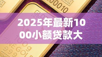 2025年最新1000小额贷款大全:1000元小额贷款如何申请最便捷 2025年最新1000小额贷款大全:1000元小额贷款如何申请最便捷