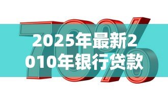 2025年最新2010年银行贷款利率:2010年房贷利率是多少 2025年最新2010年银行贷款利率:2010年房贷利率是多少