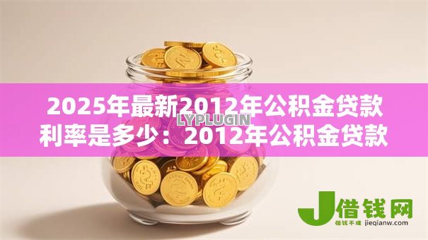 2025年最新2012年公积金贷款利率是多少：2012年公积金贷款年利率多少