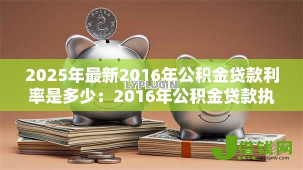 2025年最新2016年公积金贷款利率是多少：2016年公积金贷款执行什么利率