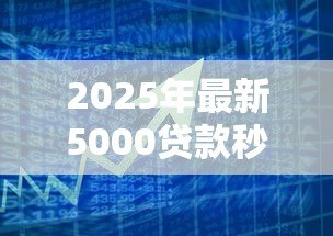 2025年最新5000贷款秒下:急需5000元如何快速借款 2025年最新5000贷款秒下:急需5000元如何快速借款